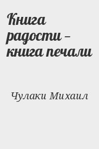 Чулаки Михаил - Книга радости — книга печали