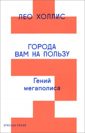Холлис Лео - Города вам на пользу. Гений мегаполиса
