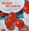 Марин Кэрол - Ни дня без кисти. Как рисовать часто и понемногу, сохранять свежий взгляд, не бояться экспериментов, быть уверенным и свободным в творчестве