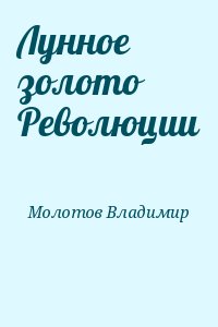 Молотов Владимир - Лунное золото Революции