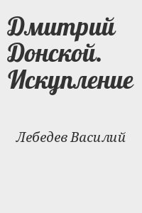 Лебедев Василий - Дмитрий Донской. Искупление