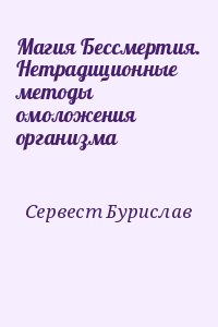 Сервест Бурислав - Магия Бессмертия. Нетрадиционные методы омоложения организма