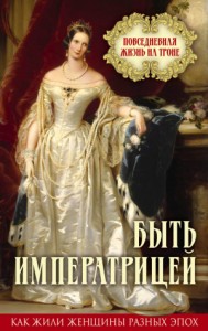 Быть императрицей. Повседневная жизнь на троне