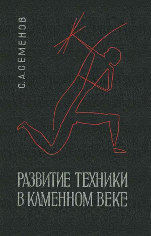 Семёнов Сергей Аристархович - Развитие техники в каменном веке