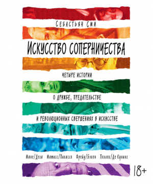 Сми Себастьян - Искусство соперничества. Четыре истории о дружбе, предательстве и революционных свершениях в искусстве