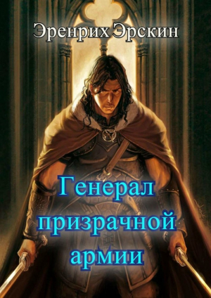 Эренрих Эрскин - Генерал призрачной армии. Первые шаги (СИ)