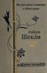 Шекли Роберт - Все рассказы и повести Роберта Шекли в одной книге