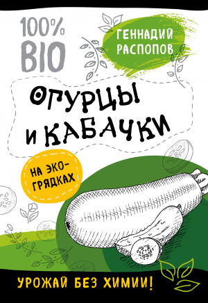 Распопов Геннадий - Огурцы и кабачки на экогрядках. Урожай без химии