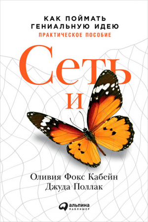 Кабейн Оливия, Поллак Джуда - Сеть и бабочка. Как поймать гениальную идею. Практическое пособие