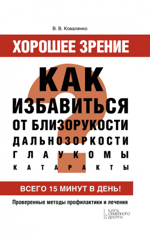 Коваленко Валентина - Хорошее зрение. Как избавиться от близорукости, дальнозоркости, глаукомы, катаракты