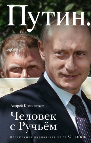 Колесников Андрей - Путин. Человек с Ручьем