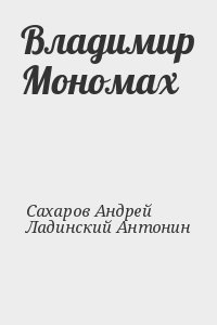 Сахаров Андрей, Ладинский Антонин - Владимир Мономах