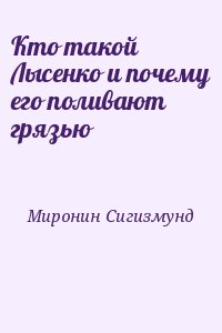 Миронин Сигизмунд - Кто такой Лысенко и почему его поливают грязью