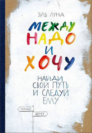 Луна Эль - Между надо и хочу. Найди свой путь и следуй ему