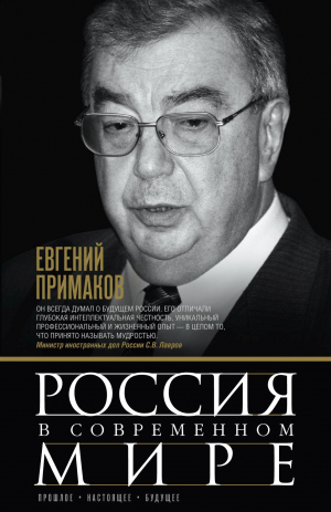 Примаков Евгений - Россия в современном мире. Прошлое, настоящее, будущее [сборник]