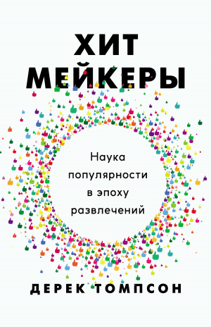 Томпсон Дерек - Хитмейкеры. Наука популярности в эпоху развлечений