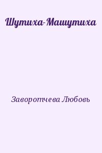 Заворотчева Любовь - Шутиха-Машутиха