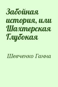 Шевченко Ганна - Забойная история, или Шахтерская Глубокая