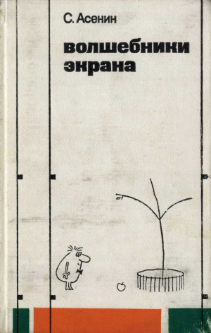 Асенин Сергей - Волшебники экрана. Эстетические проблемы современной мультипликации