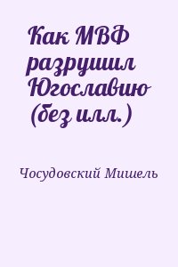 Чосудовский Мишель - Как МВФ разрушил Югославию (без илл.)