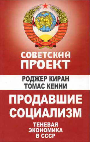 Киран Роджер, Кении Томас - Продавшие социализм: Теневая экономика в СССР