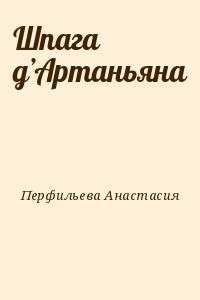 Перфильева Анастасия - Шпага д’Артаньяна