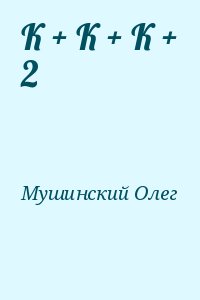 Мушинский Олег - К + К + К + 2 (Опасная посылка)