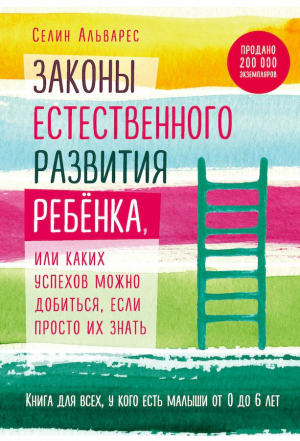 Альварес Селин - Законы естественного развития ребенка, или Каких успехов можно добиться, если просто их знать