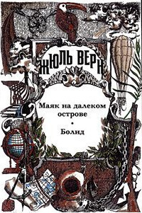 Верн Жюль, Москвин Анатолий, Валлю Шарль, Блай Нелли, Жюль-Верн Жан, Беллок Мари, Верн Поль, Сарду Викторьен, д'Эннери Адольф, Шерард Роберт, Джонс Гордон, Де Амичис Эдмондо, Бриссон Адольф, Бастар Жорж - Маяк на далеком острове. Болид. Малые и неоконченные произведения. Драматические произведения