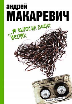 Макаревич Андрей - …Я вырос на ваших песнях