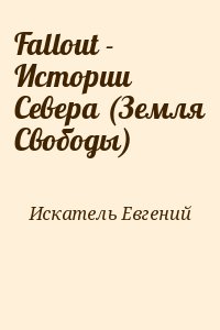 Искатель Евгений - Fallout - Истории Севера (Земля Свободы)