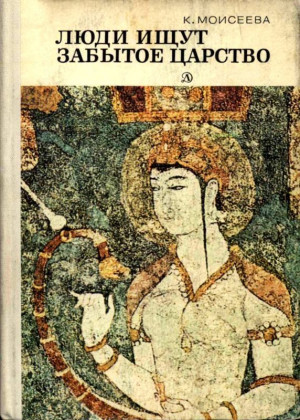 Моисеева Клара, Кыштымов Борис - Люди ищут забытое царство (Рассказы об археологических открытиях)