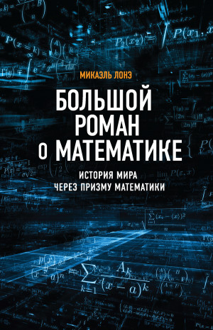 Лонэ Микаэль - Большой роман о математике. История мира через призму математики