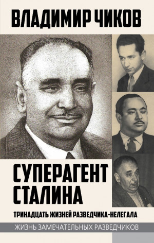 Чиков Владимир - Суперагент Сталина. Тринадцать жизней разведчика-нелегала