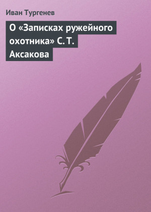 Тургенев Иван - О «Записках ружейного охотника» С. Т. Аксакова