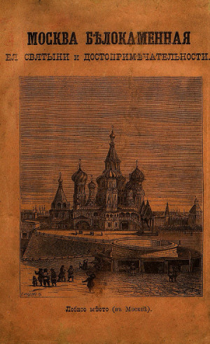 неизвестен — Историческая литература Автор - МОСКВА БѢЛОКАМЕННАЯ,  ея святыни и достопримѣчательности.