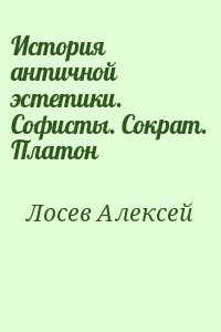 Лосев Алексей - История античной эстетики. Софисты. Сократ. Платон