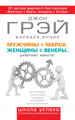 Грэй Джон, Эннис Барбара - Мужчины с Марса, женщины с Венеры… работают вместе!