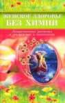 Неумывакин Иван - Женское здоровье без химии. Лекарственные растения в акушерстве и гинекологии