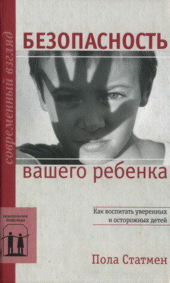 Статмен Пола - Безопасность вашего ребенка: Как воспитать уверен­ных и осторожных детей