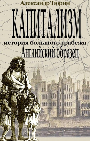 Тюрин Александр - Капитализм - история большого грабежа. Английский образец