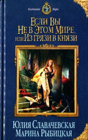 Славачевская Юлия, Рыбицкая Марина - Если вы не в этом мире, или Из грязи в князи