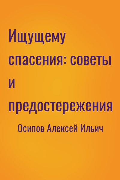 Осипов Алексей Ильич - Ищущему спасения: советы и предостережения