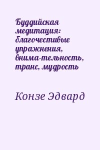 Конзе Эдвард - Буддийская медитация: благочестивые упражнения, внима­тельность, транс, мудрость