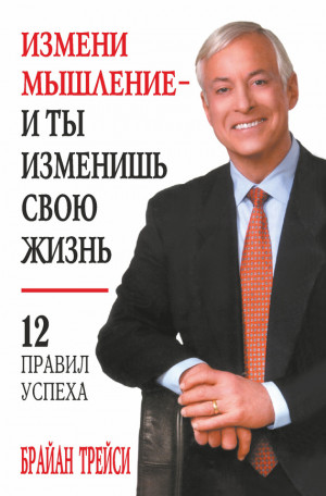 Трейси Брайан - Измени мышление – и ты изменишь свою жизнь