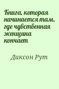 Диксон Рут - Книга, которая начинается там, где чувственная женщина кончает