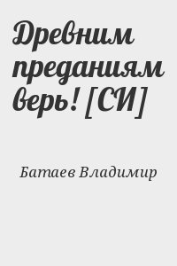 Батаев Владимир - Древним преданиям верь! [СИ]