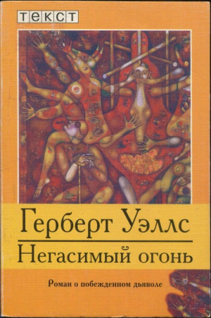 Уэллс Герберт - Негасимый огонь: Роман о побежденном дьяволе