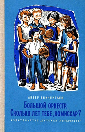 Бикчентаев Анвер - Большой оркестр. Сколько лет тебе, комиссар?