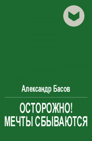 Басов Александр - Осторожно! Мечты сбываются